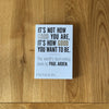 It's Not How Good You Are, It's How Good You Want to Be by Paul Arden