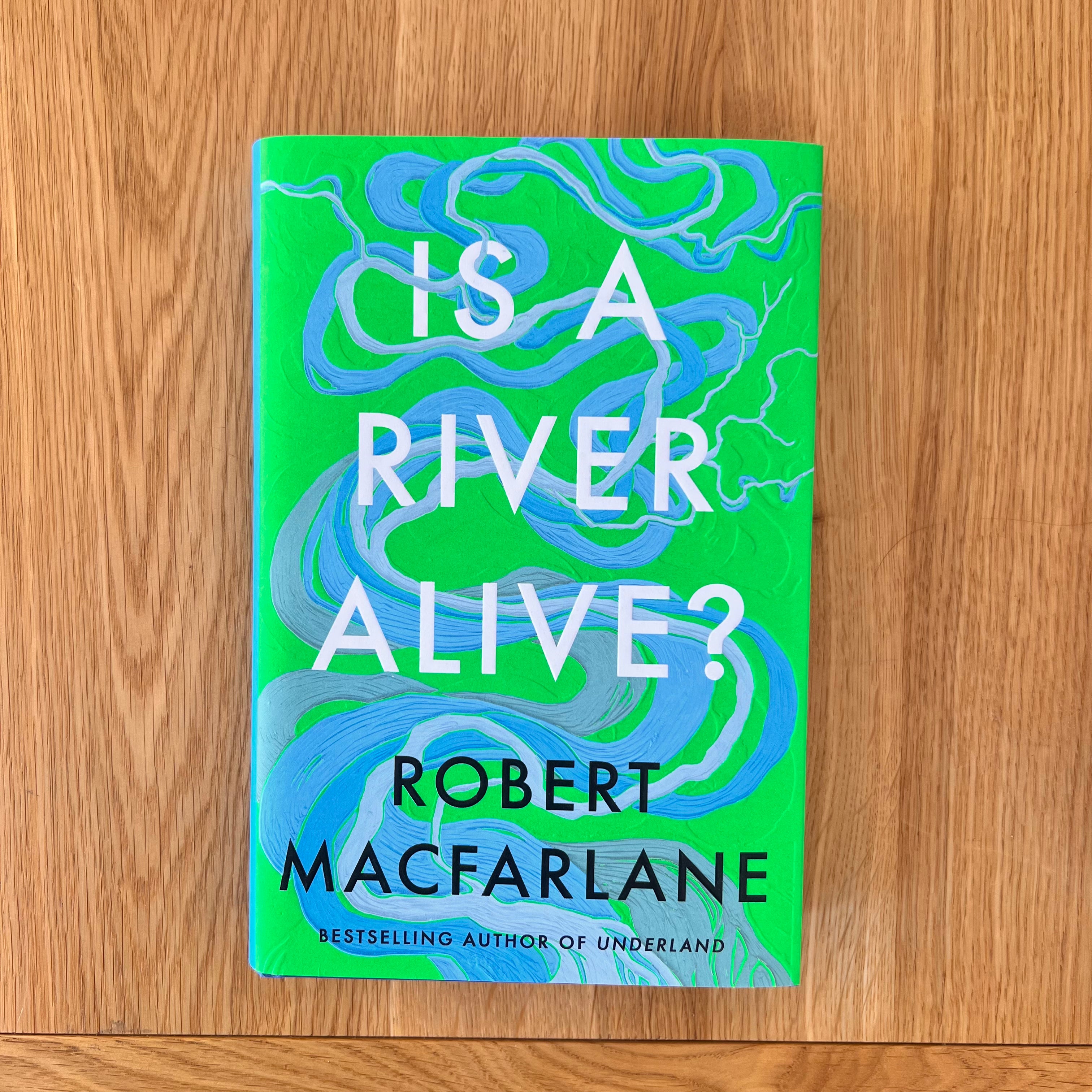 Is a River Alive? by Robert Macfarlane