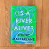 Is a River Alive? by Robert Macfarlane