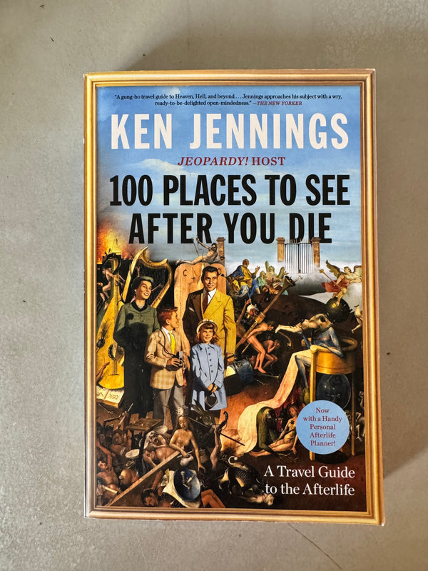 100 Places to See After You Die: A Travel Guide to the Afterlife by Ken Jennings