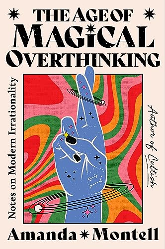 The Age of Magical Overthinking by Amanda Montell