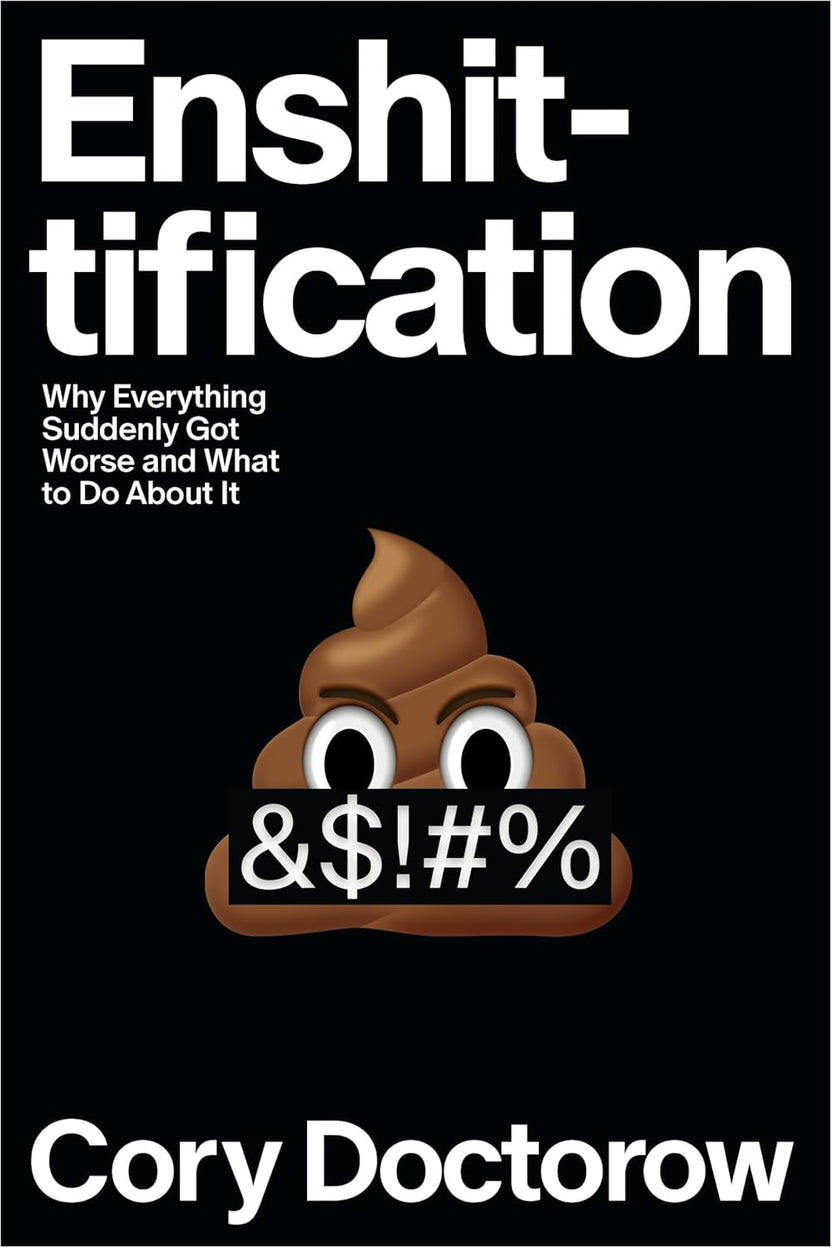 Enshittification: Why Everything Suddenly Got Worse and What to Do About It by Cory Doctorow