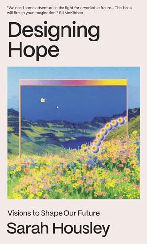 Designing Hope: Visions to Shape Our Future by Sarah Housley