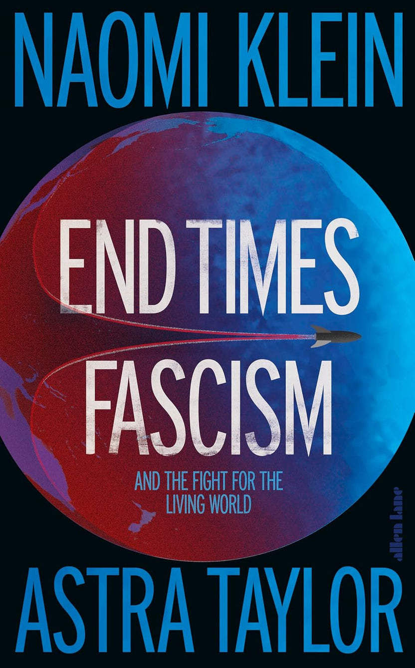 End Times Fascism: And the Fight for the Living World by Naomi Klein, Astra Taylor