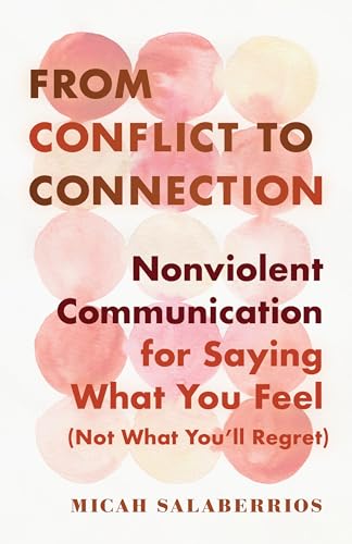From Conflict to Connection: Nonviolent Communication for Saying What You Feel by Micah Salaberrios