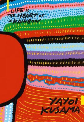 Life Is The Heart Of A Rainbow by Yayoi Kusama