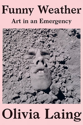 Funny Weather: Art in an Emergency by Olivia Laing