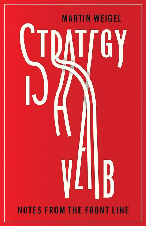 Strategy Is A Verb : Reclaiming Brand Strategy as a Business Discipline of Choice, Action, and Consequence by Martin Weigel