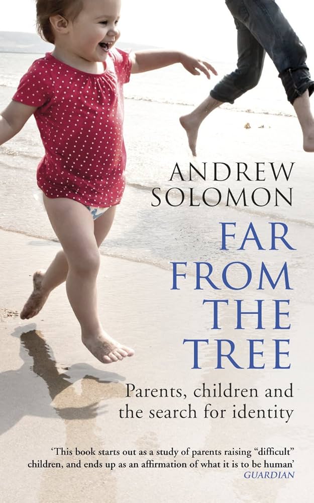 Far From The Tree: Parents, Children and the Search for Identity by Andrew Solomon