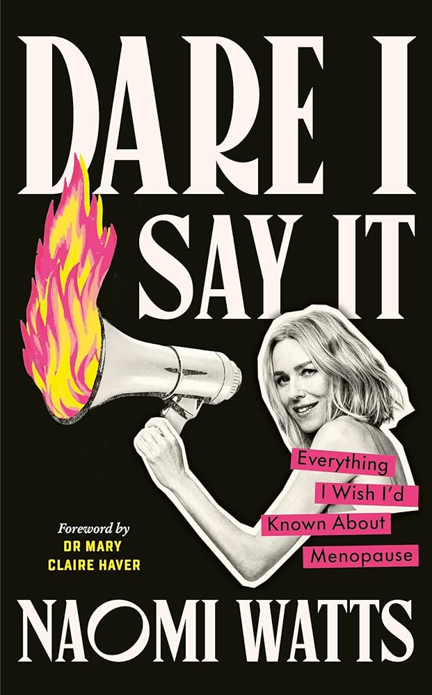 Dare I Say It: Everything I Wish I’d Known about Menopause by Naomi Watts