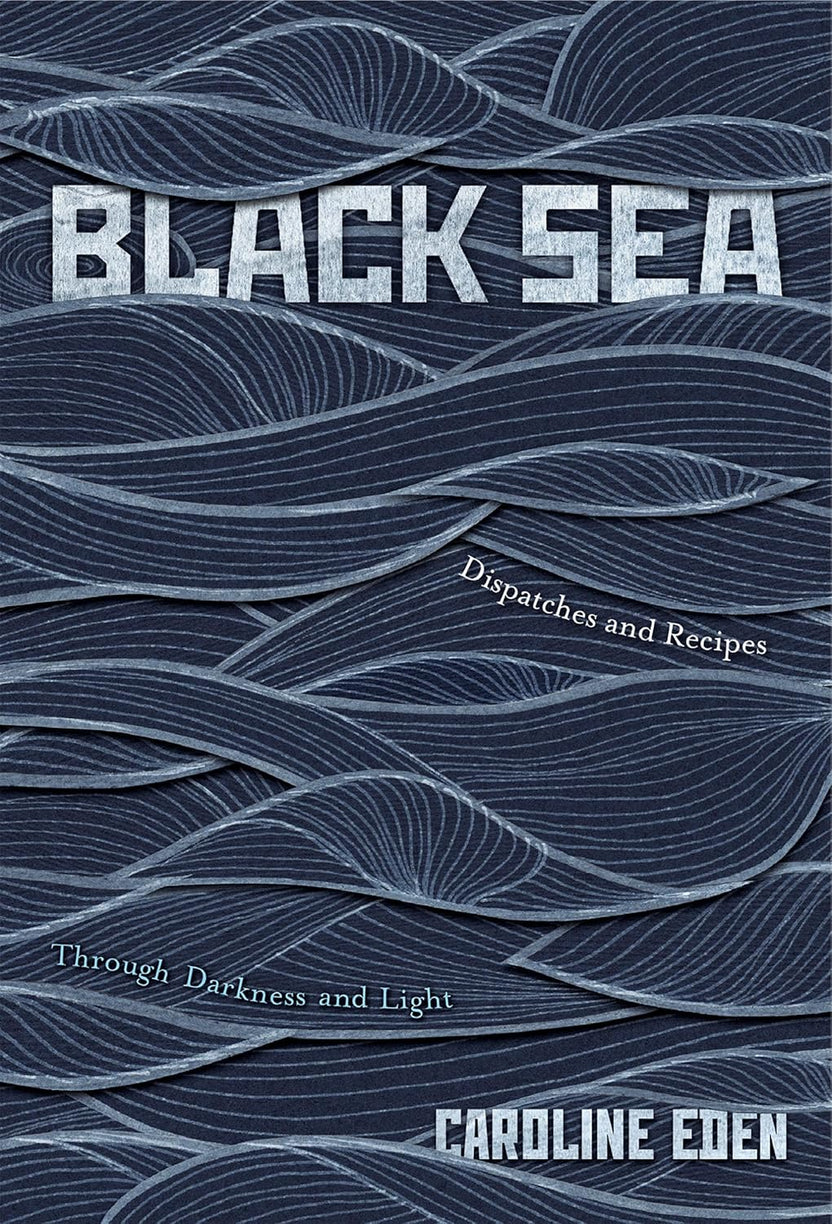 Black Sea: Dispatches and Recipes by Caroline Eden