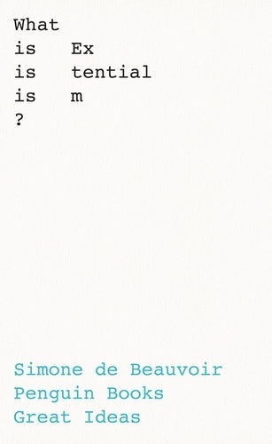 Great Ideas: What Is Existentialism? by Simone de Beauvoir