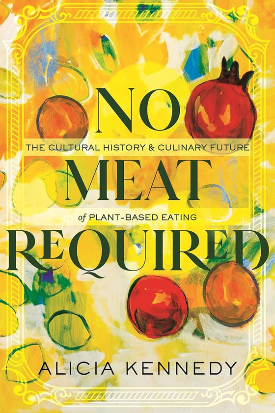 No Meat Required: The Cultural History and Culinary Future of Plant-Based Eating cover image
