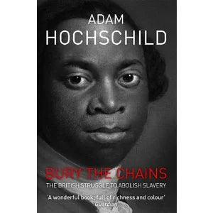 Bury the Chains by Adam Hochschild
