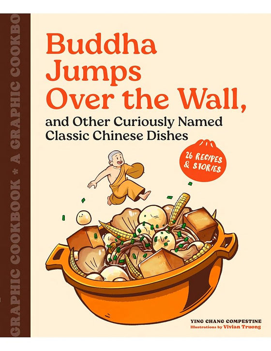 Buddha Jumps Over the Wall, and Other Curiously Named Classic Chinese Dishes: A Graphic Cookbook―26 Recipes & Stories cover image
