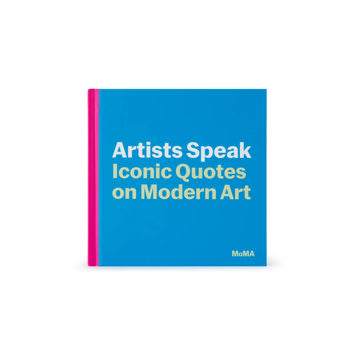 MoMA Artists Speak: Iconic Quotes on Modern Art by MoMA Editors