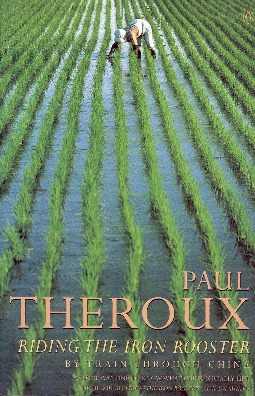 Riding the Iron Rooster: By Train Through China by Paul Theroux
