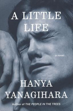 A Little Life by Hanya Yanagihara