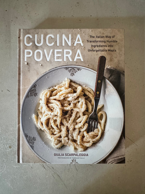 Cucina Povera : The Italian Way of Transforming Humble Ingredients into Unforgettable Meals by Giulia Scarpaleggia