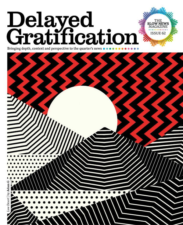 Delayed Gratification, The Slow News Magazine Issue: #62 Jan - Mar 2026