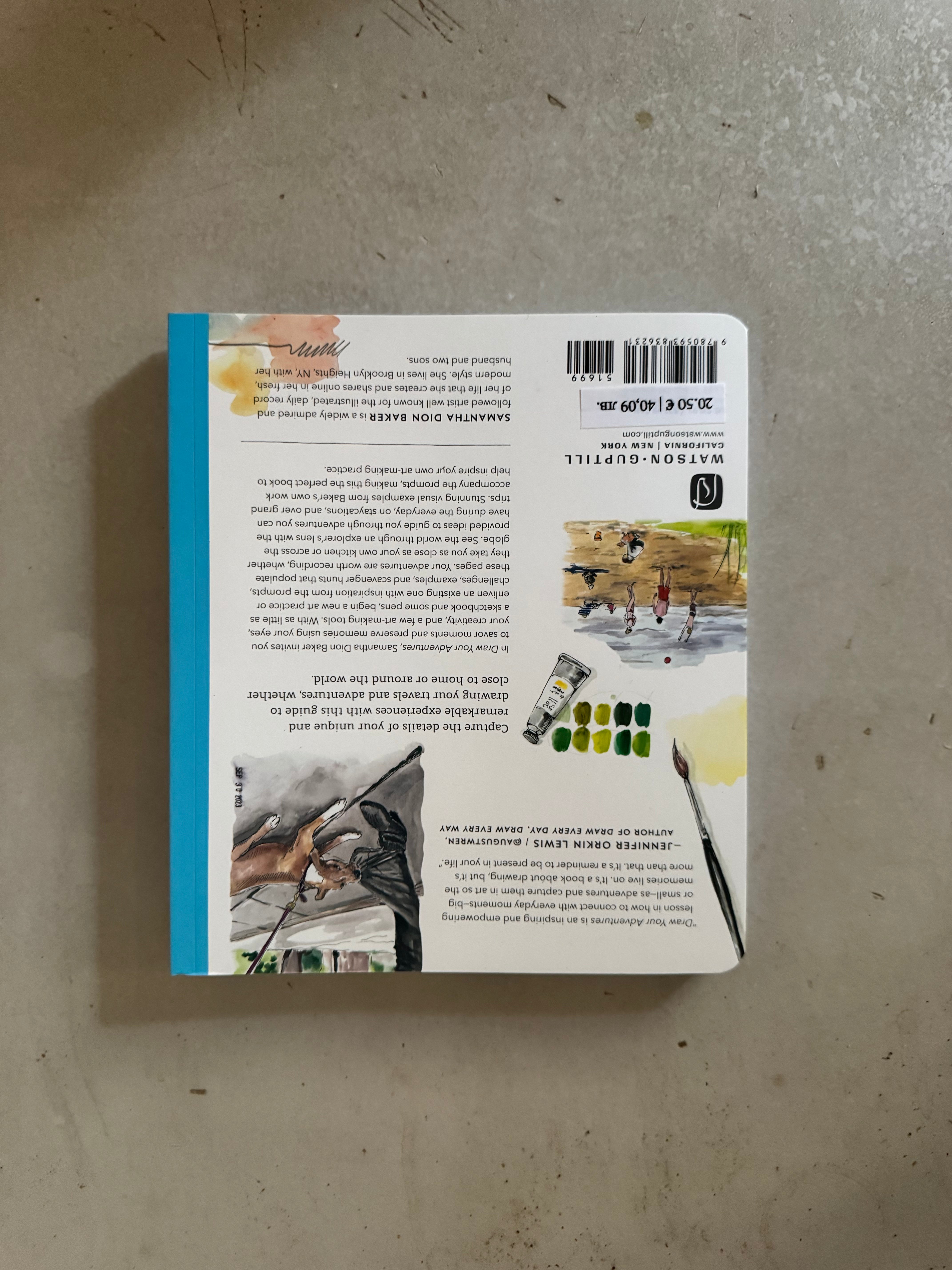 Draw Your Adventures : Making Art to Celebrate Everyday Experiences and Travels Near and Far by Samantha Dion Baker