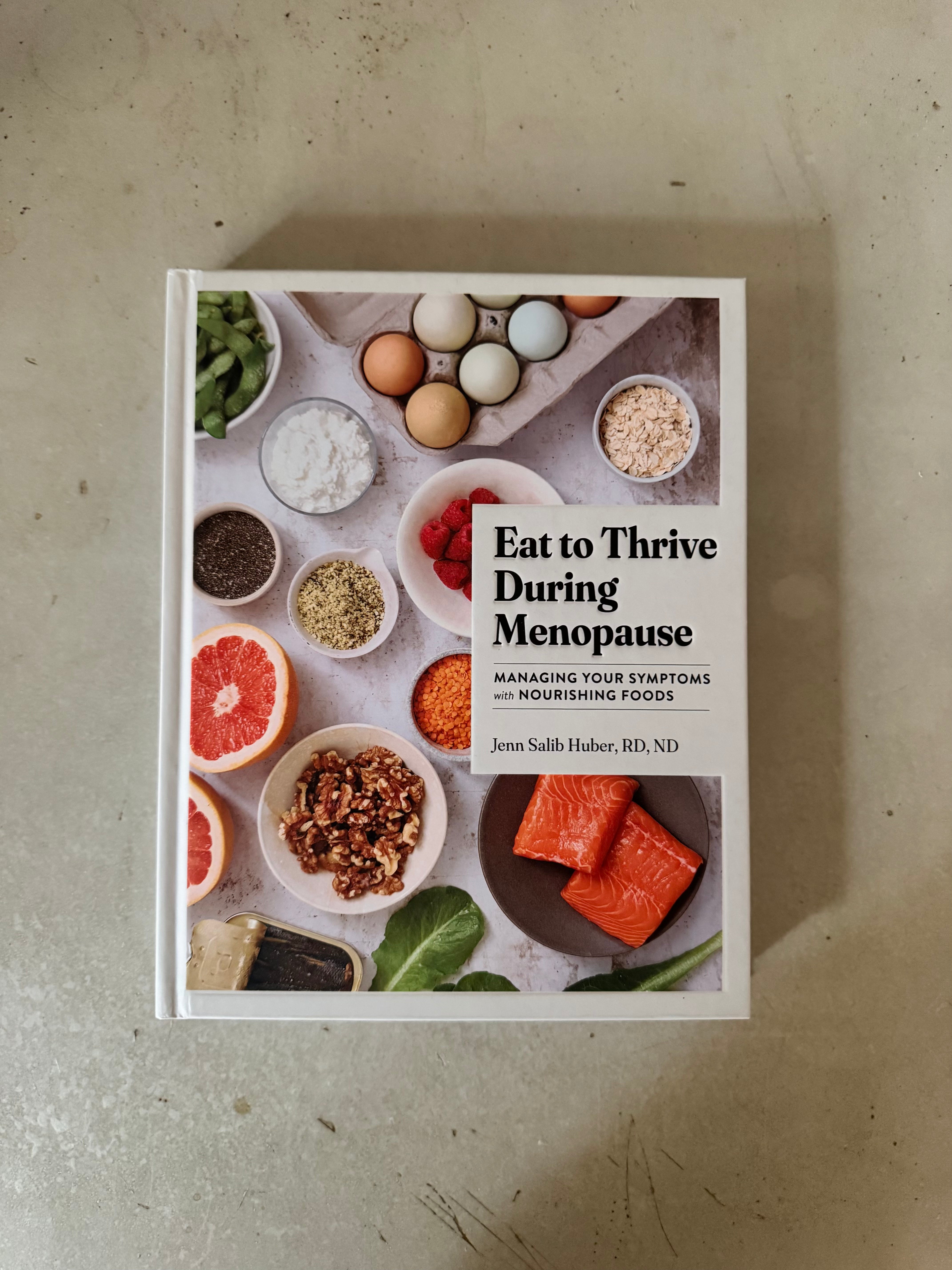Eat to Thrive During Menopause : Managing Your Symptoms with Nourishing Foods by Jenn Salib Huber