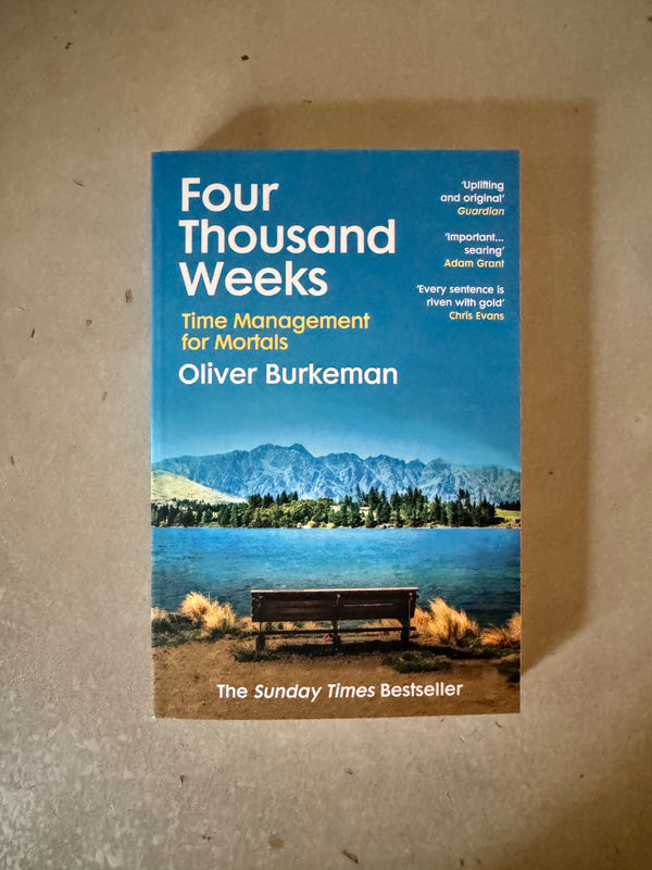 Four Thousand Weeks : Embrace your limits. Change your life. Make your four thousand weeks count. by Oliver Burkeman