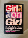 Girl on Girl: How Pop Culture Turned a Generation of Women Against Themselves by Sophie Gilbert