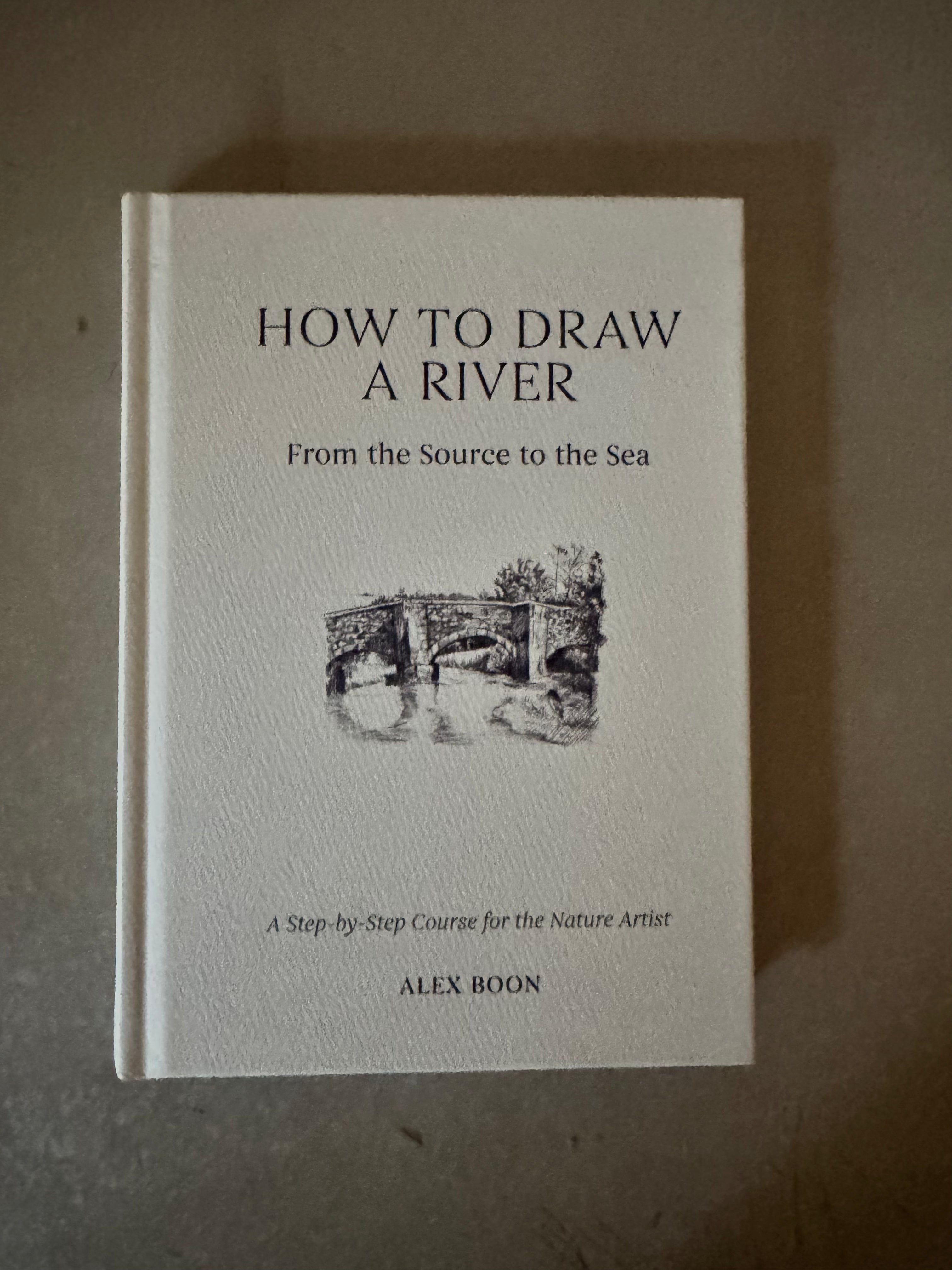 How to Draw a River: From the Source to the Sea: A Step-by-Step Course for the Nature Artist by Alex Boon