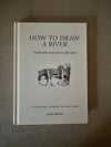 How to Draw a River: From the Source to the Sea: A Step-by-Step Course for the Nature Artist by Alex Boon