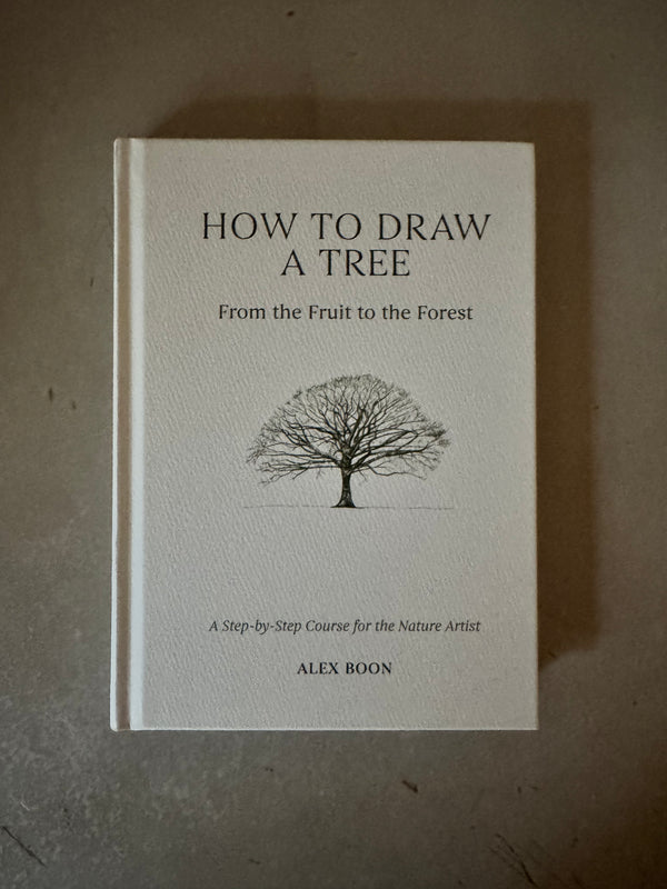 How to Draw a Tree: From the Fruit to the Forest by Alex Boon