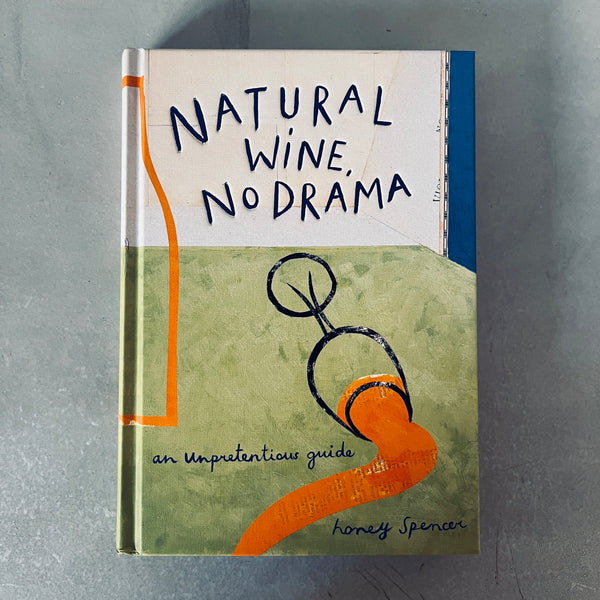 Natural Wine, No Drama: An Unpretentious Guide by Honey Spencer