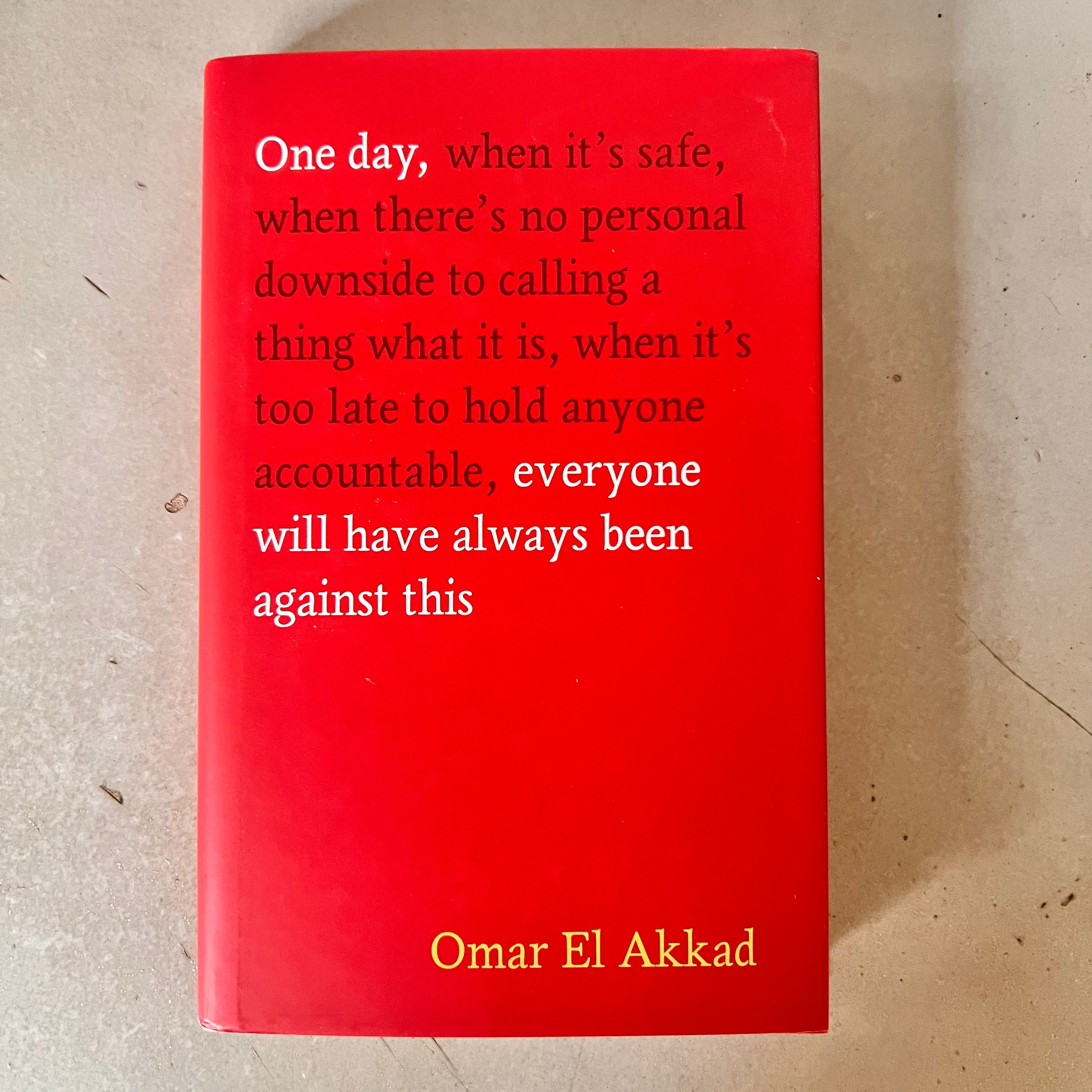 One Day, Everyone Will Have Always Been Against This by Omar El Akkad