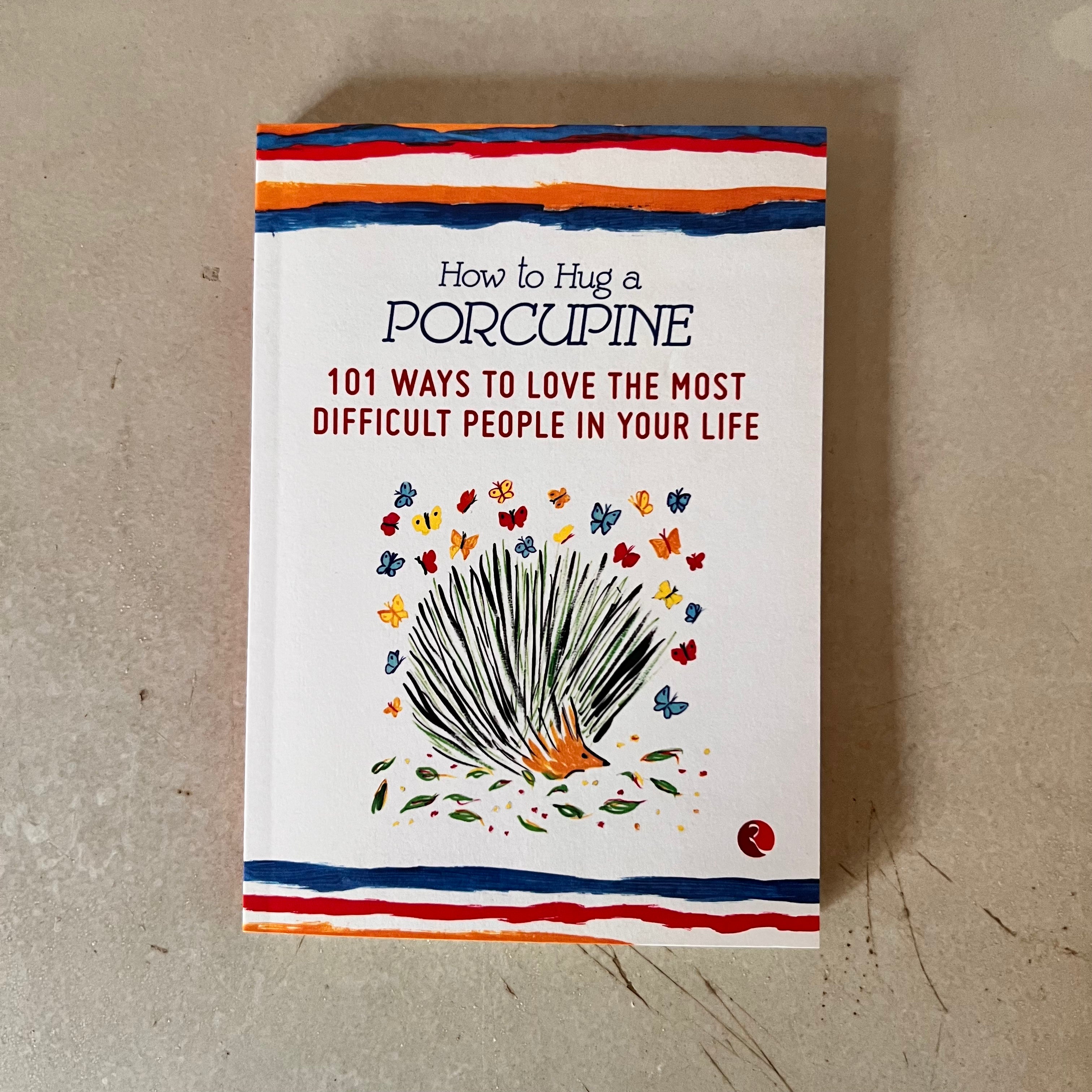 How to Hug a Porcupine: 101 Ways to Love the Most Difficult People in Your Life by Debbie Joffe