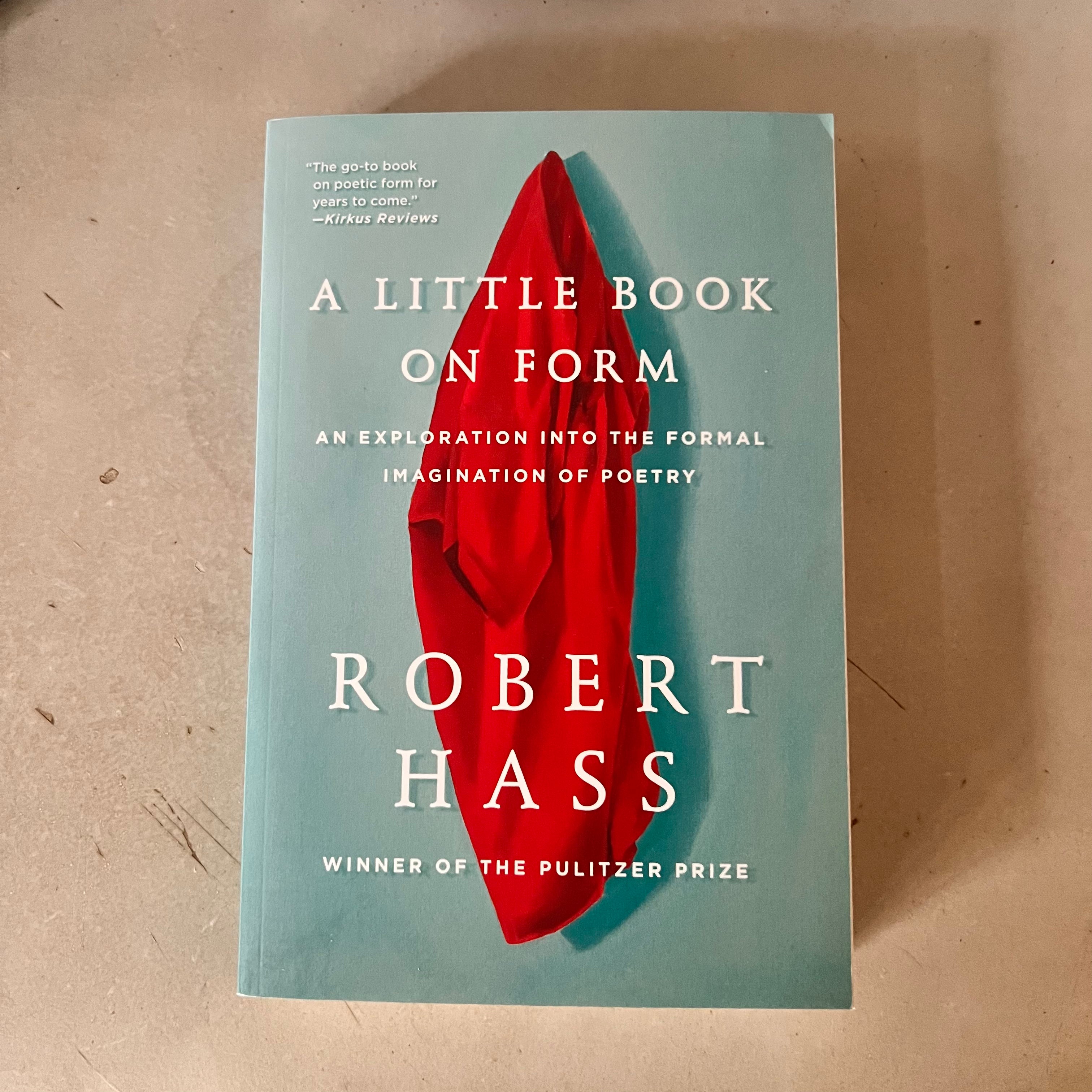 A Little Book on Form : An Exploration into the Formal Imagination of Poetry by Robert Hass
