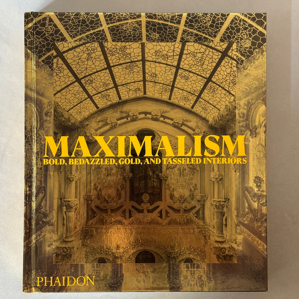 Maximalism: Bold, Bedazzled, Gold, and Tasseled Interiors by Phaidon Editors