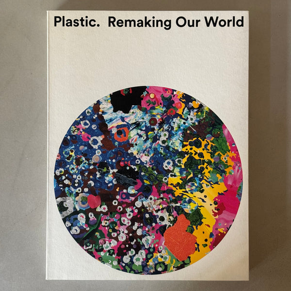 Plastic: Remaking Our World by Mateo Kries