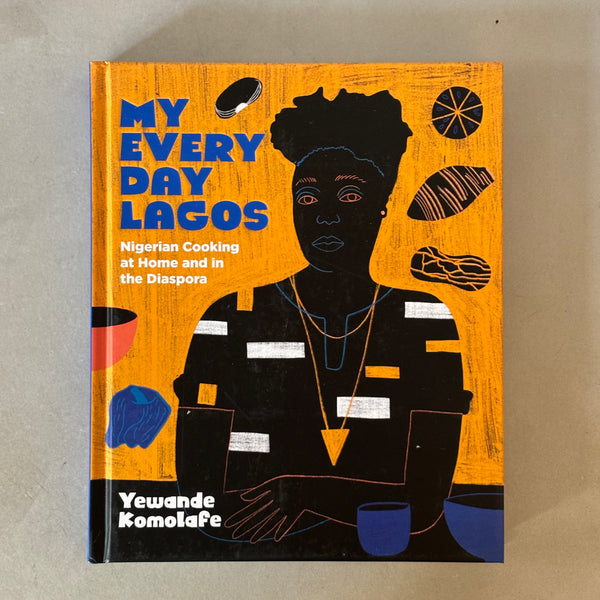 My Everyday Lagos : Nigerian Cooking at Home and in the Diaspora by Yewande Komolafe