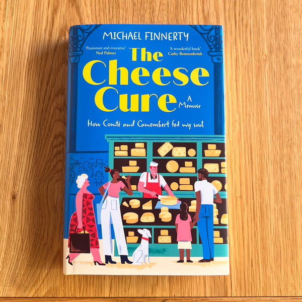The Cheese Cure: How Comté and Camembert Fed My Soul by Michael Finnerty