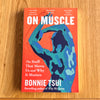 On Muscle by Bonnie Tsui