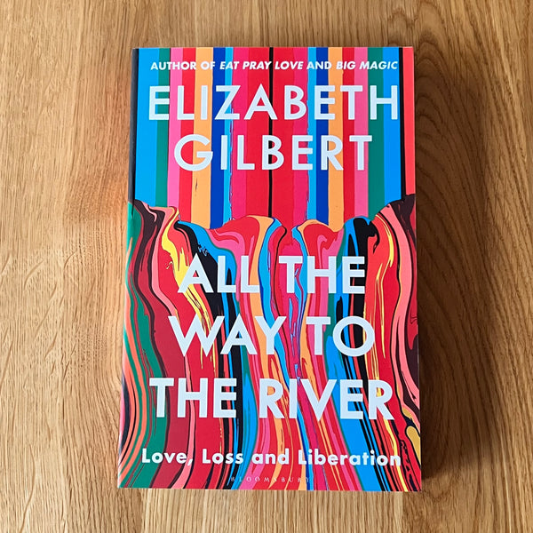 All the Way to the River by Elizabeth Gilbert