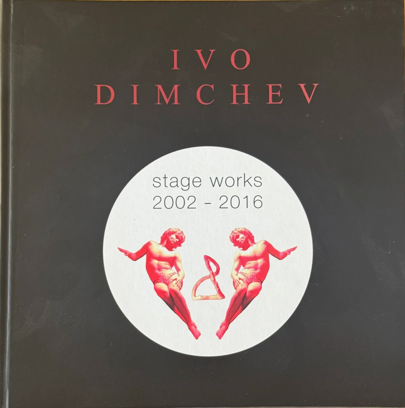 Ivo Dimchev. Stage Works 2002-2016 by Ivo Dimchev