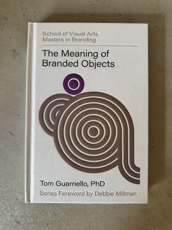 The Meaning of Branded Objects : Why Some Things Matter More Than Others by Tom Guarriello