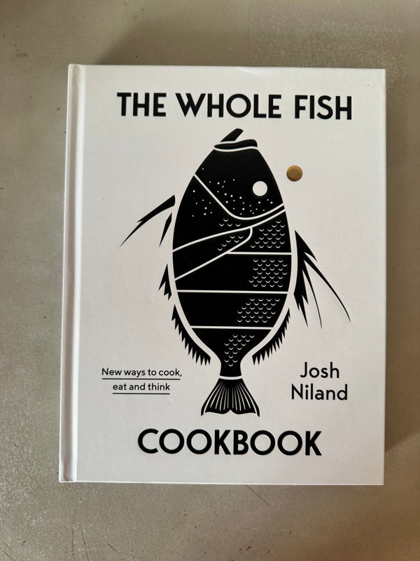 The Whole Fish Cookbook: New ways to cook, eat and think by Josh Niland