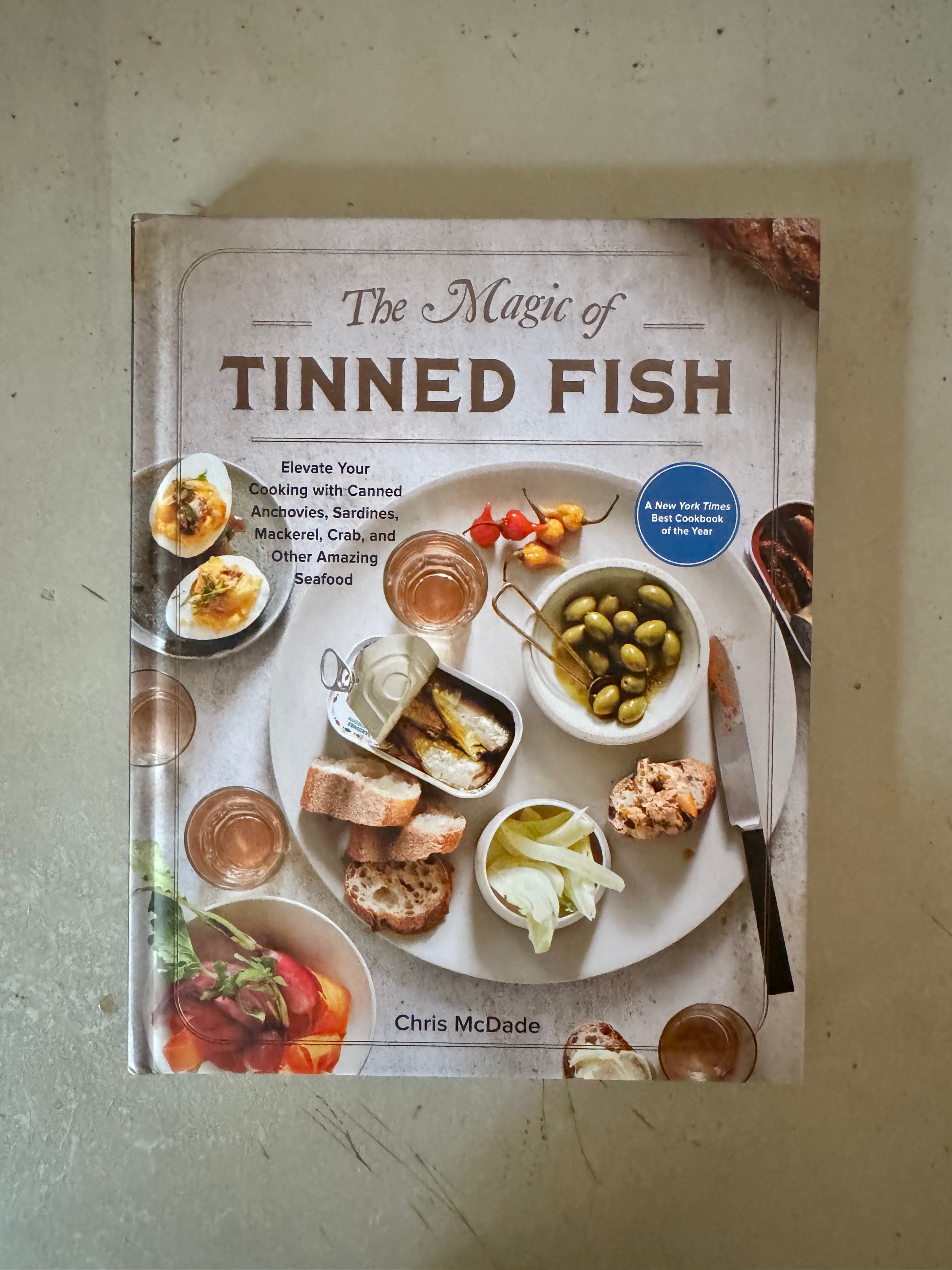 The Magic of Tinned Fish : Elevate Your Cooking with Canned Anchovies, Sardines, Mackerel, Crab, and Other Amazing Seafood by Chris Mcdade
