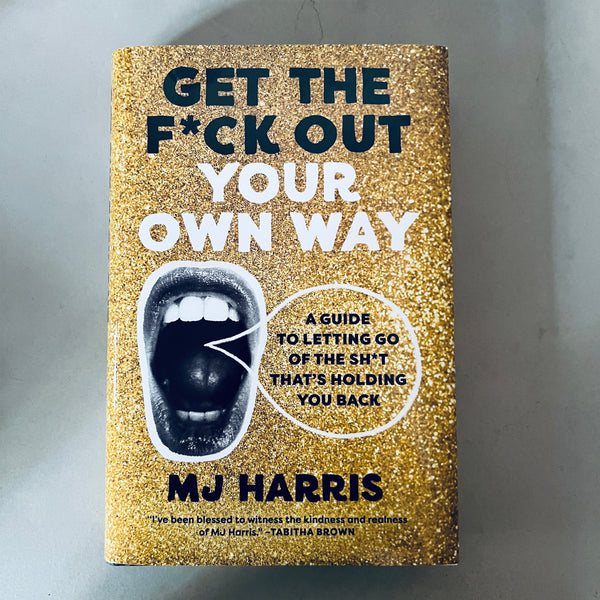 Get The F*ck Out Your Own Way by Mj Harris