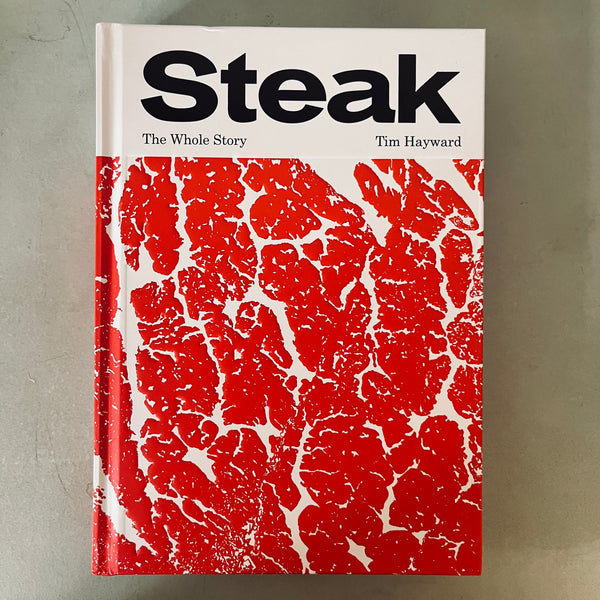 Steak: The Whole Story by Tim Hayward