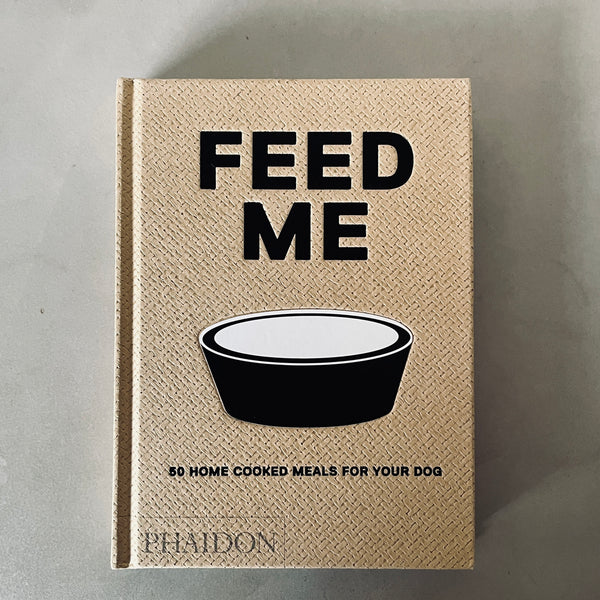 Feed Me: 50 Home Cooked Meals for your Dog by Liviana Prola