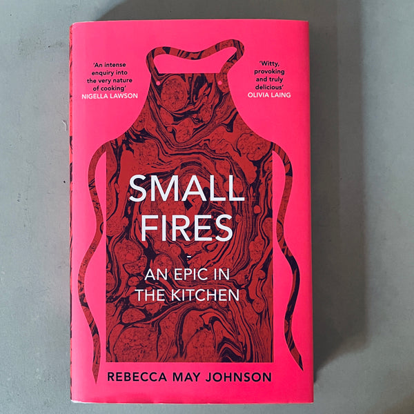 Small Fires: An Epic in the Kitchen by Rebecca May Johnson