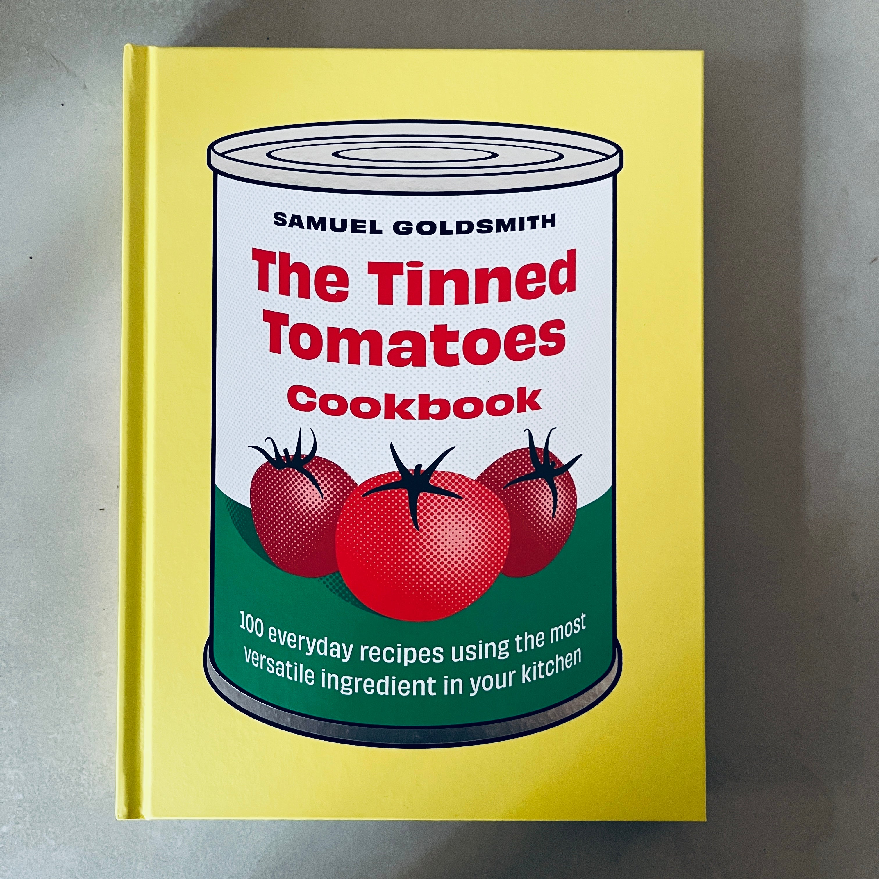 The Tinned Tomatoes Cookbook: 100 everyday recipes using the most versatile ingredient in your kitchen by Samuel Goldsmith